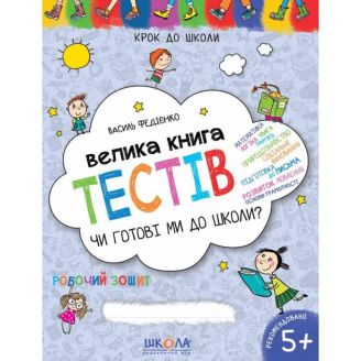 ВЕЛИКА КНИГА ТЕСТІВ ЧИ ГОТОВІ МИ ДО ШКОЛИ? КРОК ДО ШКОЛИ (4 - 6 РОКІВ). В.В. Федієнко.